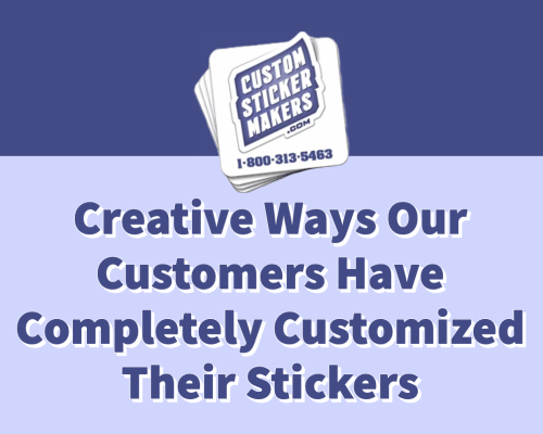 Creative Ways Our Customers Have Completely Customized Their Stickers